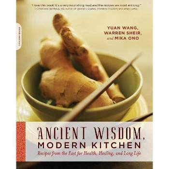 Ancient Wisdom, Modern Kitchen - by  Yuan Wang & Warren Sheir & Mika Ono (Paperback)