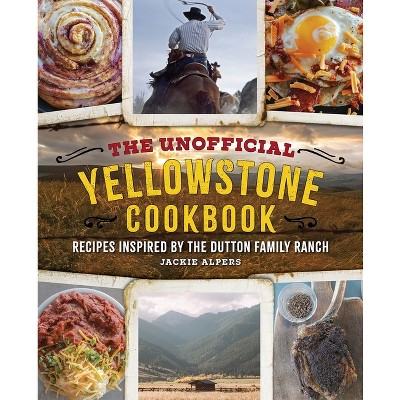 The Unofficial Yellowstone Cookbook - by  Jackie Alpers (Hardcover)