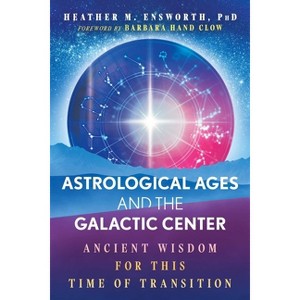 Astrological Ages and the Galactic Center - 2nd Edition by  Heather M Ensworth (Paperback) - 1 of 1
