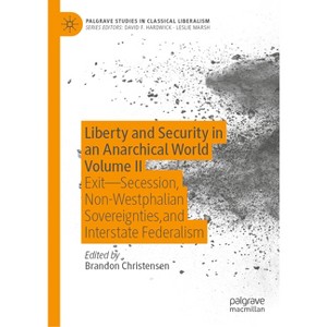 Liberty and Security in an Anarchical World Volume II - (Palgrave Studies in Classical Liberalism) by  Brandon Christensen (Hardcover) - 1 of 1