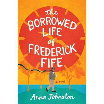 The Borrowed Life of Frederick Fife - by  Anna Johnston (Hardcover)