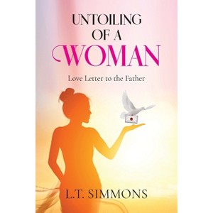 Untoiling Of A Woman - by  L T Simmons (Paperback) - 1 of 1