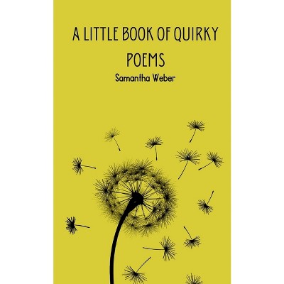 A Little Book of Quirky Poems - by  Samantha Weber (Paperback)