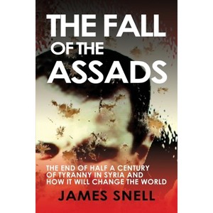 Fall of the Assads - by  James Snell (Paperback) - 1 of 1