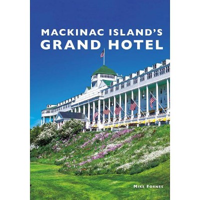 Mackinac Island's Grand Hotel - by  Mike Fornes (Paperback)