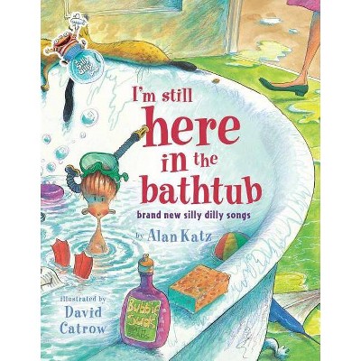 I'm Still Here in the Bathtub - by  Alan Katz (Hardcover)