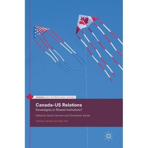 Canada-Us Relations - (Canada and International Affairs) by  David Carment & Christopher Sands (Hardcover) - 1 of 1