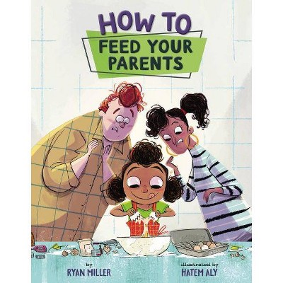 How to Feed Your Parents - by Ryan Miller (Hardcover)