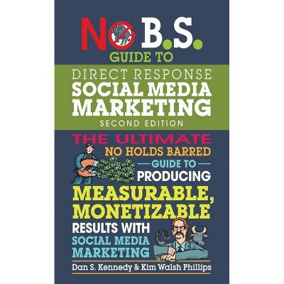 No B.S. Guide to Direct Response Social Media Marketing - 2nd Edition by  Dan S Kennedy & Kim Walsh Phillips (Paperback)