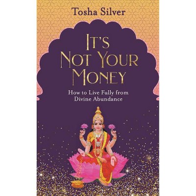 It's Not Your Money - by  Tosha Silver (Paperback)