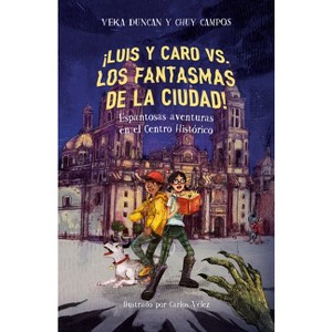 ¡Luis Y Caro vs. Los Fantasmas de la Ciudad! / Luis and Caro vs. the Mexico City Ghosts! - by  Chuy Campos & Veka G Duncan (Paperback) - 1 of 1