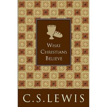 What Christians Believe - by  C S Lewis (Hardcover)