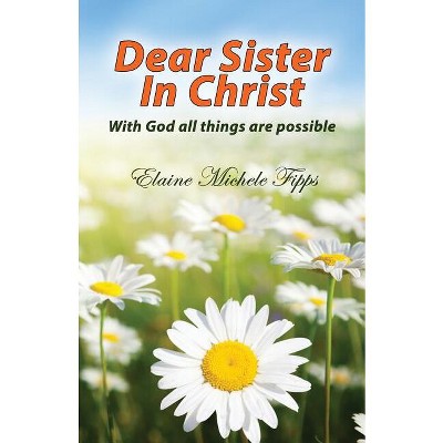 Dear Sister In Christ - by  Elaine Michele Fipps (Paperback)