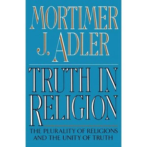 Truth in Religion - by  Mortimer J Adler (Paperback) - 1 of 1