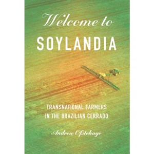 Welcome to Soylandia - (Cornell Land: New Perspectives on Territory, Development, and Environment) by Andrew Ofstehage - 1 of 1