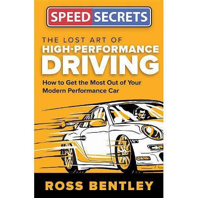 The Lost Art of High-Performance Driving - (Speed Secrets) by  Ross Bentley (Paperback)