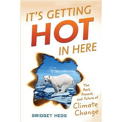 It's Getting Hot in Here - by  Bridget Heos (Hardcover)