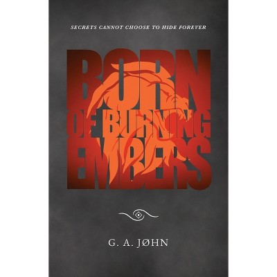 Born of Burning Embers - by  G A John (Paperback)