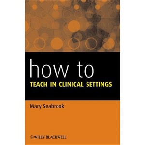 How to Teach in Clinical Settings - by  Mary Seabrook (Paperback) - 1 of 1