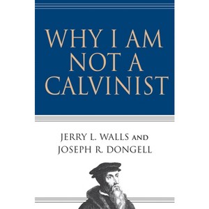 Why I Am Not a Calvinist - by  Jerry L Walls & Joseph R Dongell (Paperback) - 1 of 1