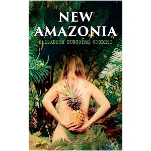 New Amazonia - by  Elizabeth Burgoyne Corbett (Paperback) - 1 of 1