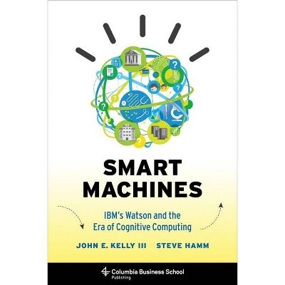 Smart Machines - (Columbia Business School Publishing) by  John Kelly & Steve Hamm (Hardcover)