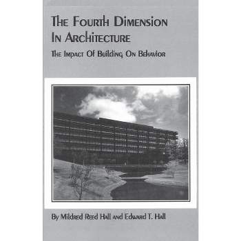 The Fourth Dimension in Architecture - by  Edward T Hall & Mildred Reed Hall (Paperback)