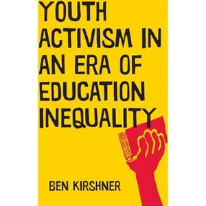 Youth Activism in an Era of Education Inequality - (Qualitative Studies in Psychology) by  Ben Kirshner (Paperback) - 1 of 1