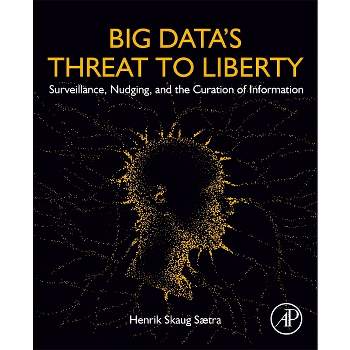 Big Data's Threat to Liberty - by  Henrik Skaug Saetra (Paperback)