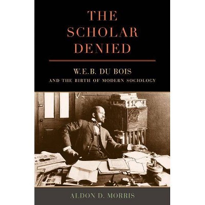 The Scholar Denied - by  Aldon Morris (Hardcover)