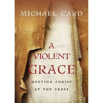 A Violent Grace - by  Michael Card (Paperback)