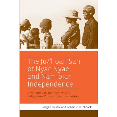 The Ju/'Hoan San of Nyae Nyae and Namibian Independence - by  Megan Biesele & Robert K Hitchcock (Paperback)