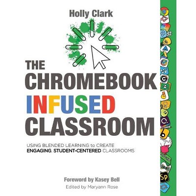 The Chromebook Infused Classroom - by  Holly Clark (Paperback)