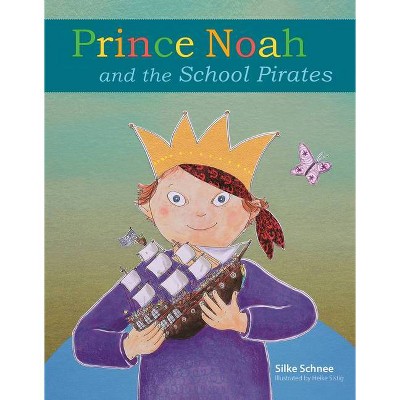 Prince Noah and the School Pirates - (Prince Noah Book) by  Silke Schnee (Hardcover)