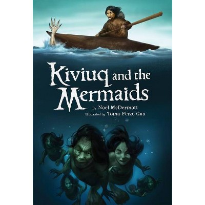 Kiviuq and the Mermaids - by  Noel McDermott (Hardcover)