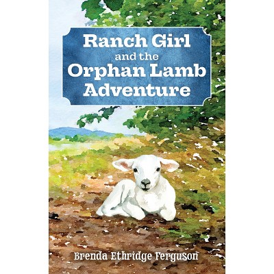 Ranch Girl and the Orphan Lamb Adventure - (Pelican) by  Brenda Ethridge Ferguson (Paperback)