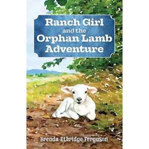 Ranch Girl and the Orphan Lamb Adventure - (Pelican) by  Brenda Ethridge Ferguson (Paperback) - 1 of 1