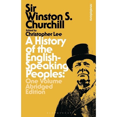 A History of the English-Speaking Peoples: One Volume Abridged Edition - (Bloomsbury Revelations) by  Sir Winston S Churchill (Hardcover)
