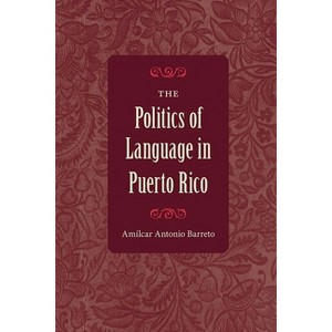 The Politics of Language in Puerto Rico - by  Amílcar Antonio Barreto (Paperback) - 1 of 1