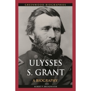 Ulysses S. Grant - (Greenwood Biographies) by  Robert Broadwater (Hardcover) - 1 of 1