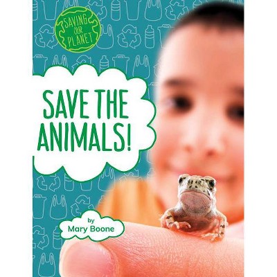 Save the Animals! - (Saving Our Planet) by  Mary Boone (Hardcover)