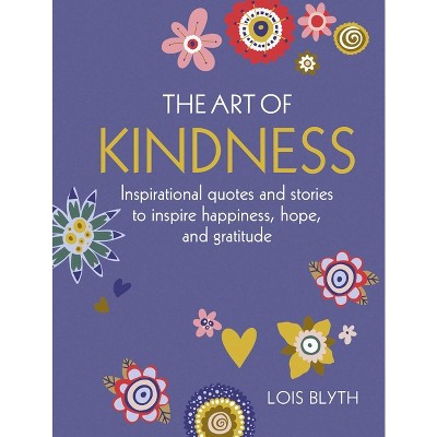 The Art Of Kindness - By Lois Blyth (hardcover) : Target