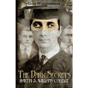 The Dark Secrets of Barth and Williams College - by  Glen Weissenberger (Paperback) - 1 of 1