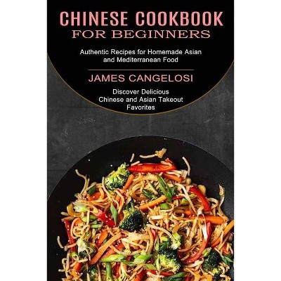 Chinese Cookbook for Beginners - by  James Cangelosi (Paperback)