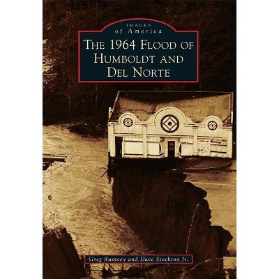 1964 Flood of Humboldt and Del Norte, The - by Greg Rumney (Paperback)