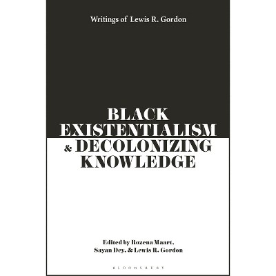 Black Existentialism and Decolonizing Knowledge - by  Lewis R Gordon (Hardcover)