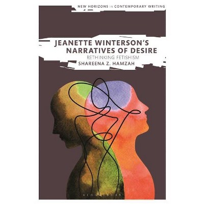 Jeanette Winterson's Narratives of Desire - (New Horizons in Contemporary Writing) by  Shareena Z Hamzah-Osbourne (Hardcover)