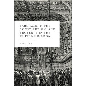 Parliament, the Constitution, and Property in the United Kingdom - by  Tom Allen (Hardcover) - 1 of 1
