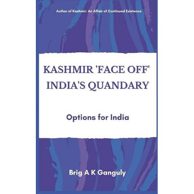 Kashmir Face-Off India's Quandary - by  A K Ganguly (Hardcover)