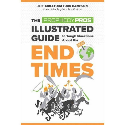 The Prophecy Pros' Illustrated Guide to Tough Questions about the End Times - by  Jeff Kinley & Todd Hampson (Paperback)